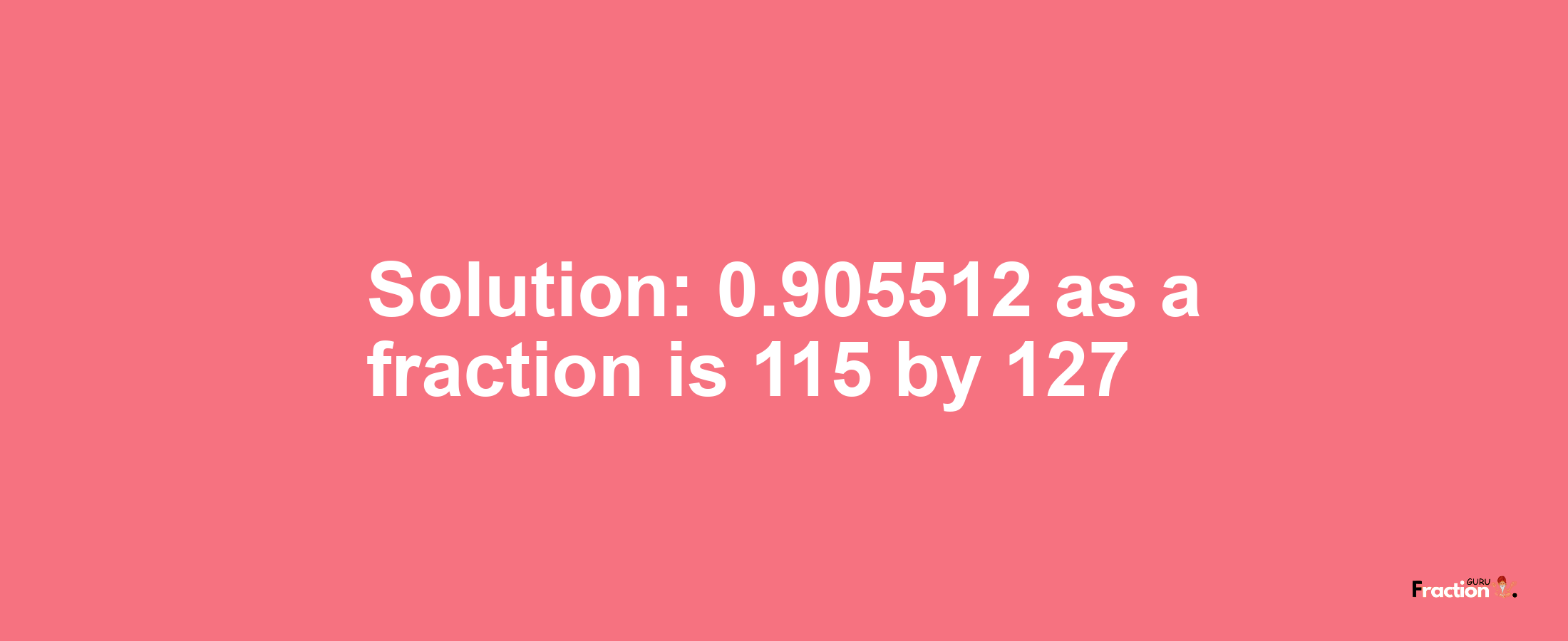 Solution:0.905512 as a fraction is 115/127